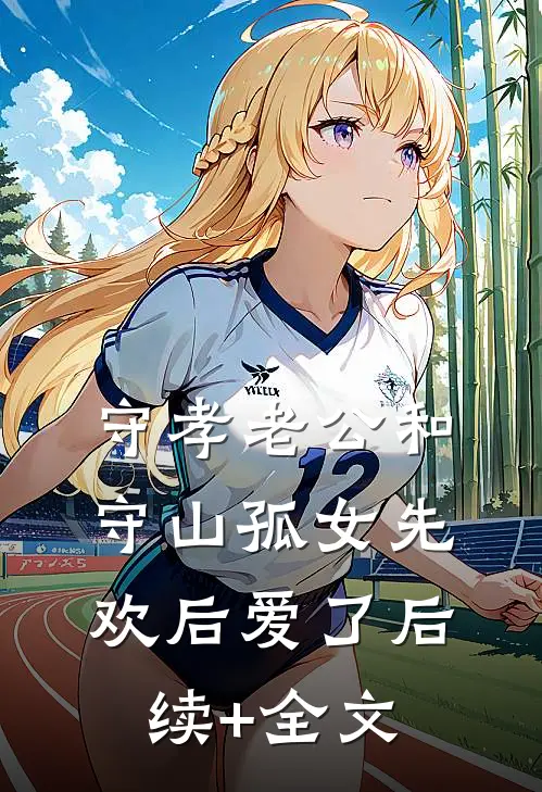 守孝老公和守山孤女先欢后爱了后续+全文