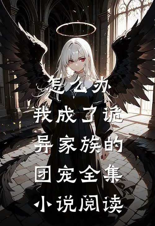 怎么办,我成了诡异家族的团宠全集阅读