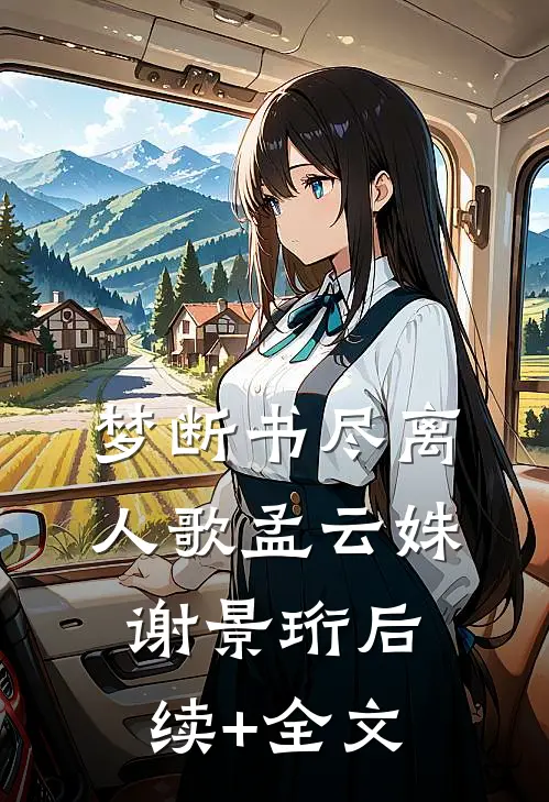 梦断书尽离人歌孟云姝谢景珩后续+全文