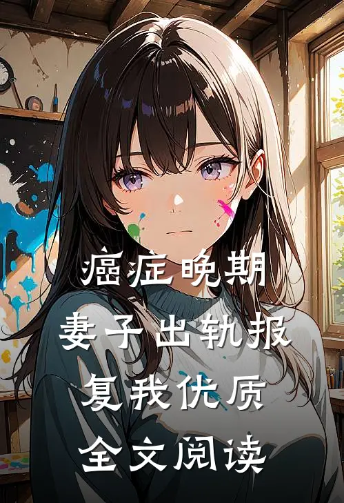 癌症晚期，妻子出轨报复我优质全文阅读