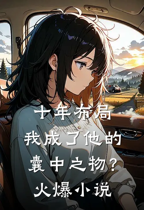 十年布局,我成了他的囊中之物?火爆免费阅读