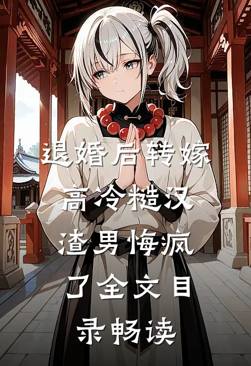 退婚后转嫁高冷糙汉，渣男悔疯了全文目录畅读