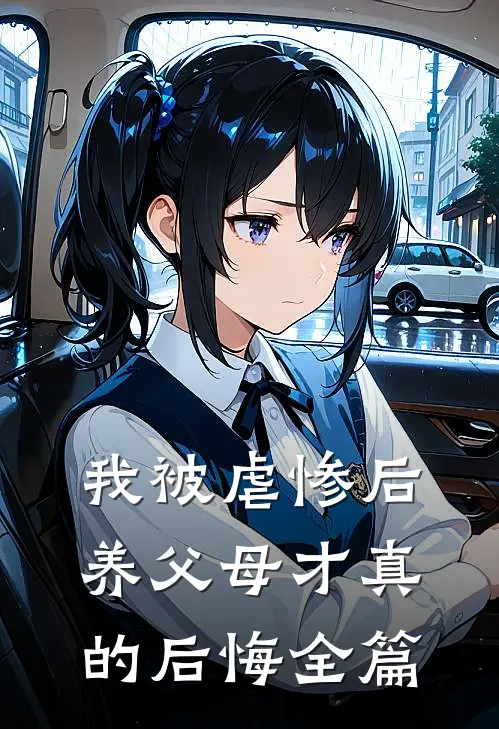 我被虐惨后,养父母才真的后悔全篇阅读