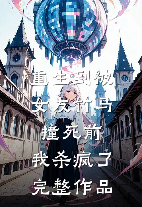 重生到被女友竹马撞死前,我杀疯了完整作品免费阅读