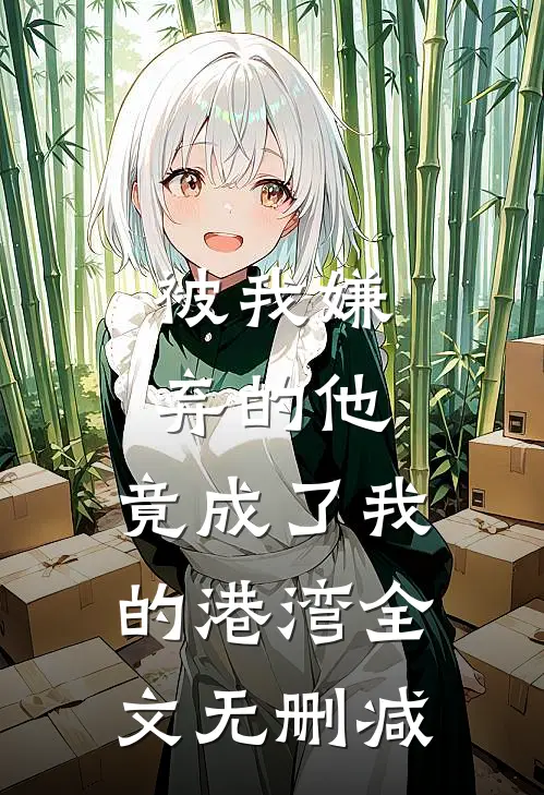 被我嫌弃的他,竟成了我的港湾全文无删减在线阅读