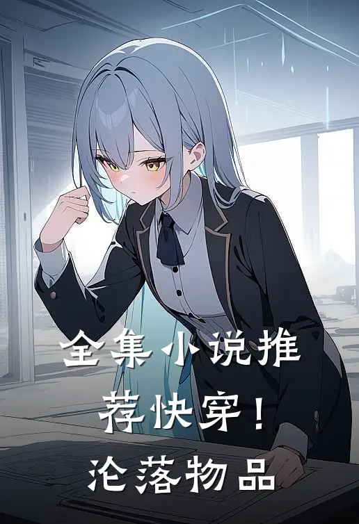 全集推荐快穿!沦落物品免费阅读