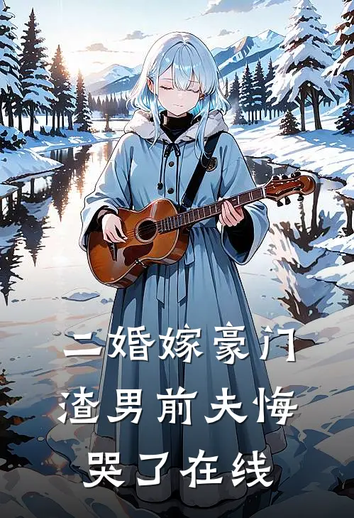 二婚嫁豪门,渣男前夫悔哭了在线看