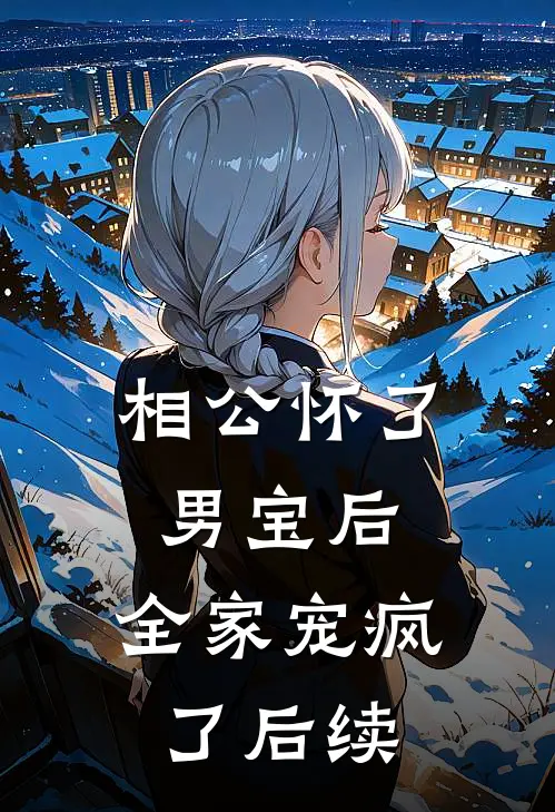 相公怀了男宝后,全家宠疯了后续
