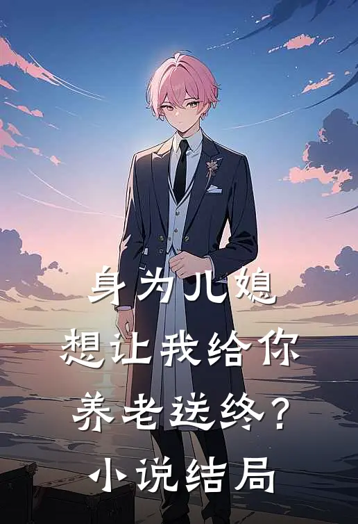 身为儿媳,想让我给你养老送终?结局怎么样