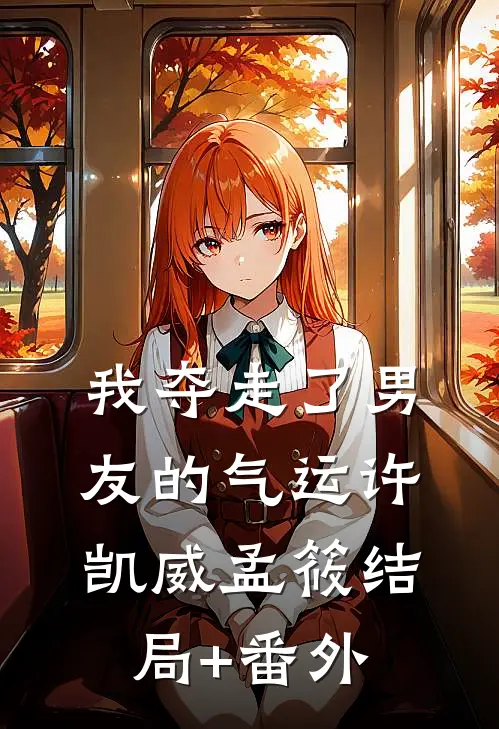 我夺走了男友的气运许凯威孟筱结局+番外