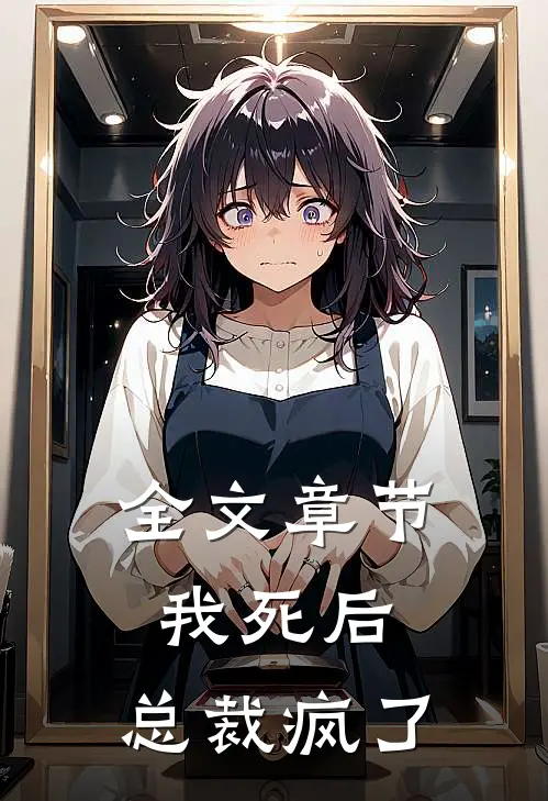 全文章节我死后,总裁疯了