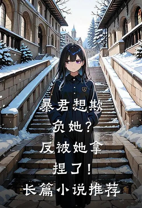 暴君想欺负她?反被她拿捏了!长篇推荐阅读