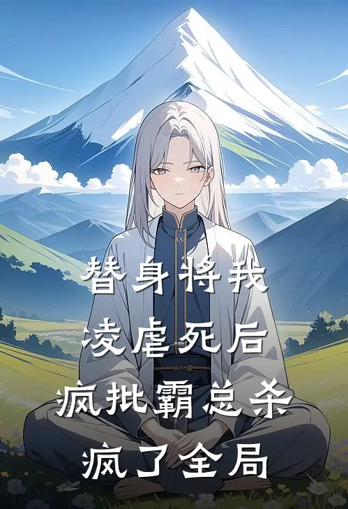 替身将我凌虐死后，疯批霸总杀疯了全局