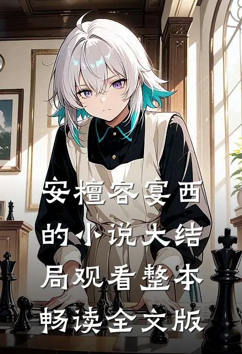 安檀容宴西的小说大结局观看整本畅读全文版