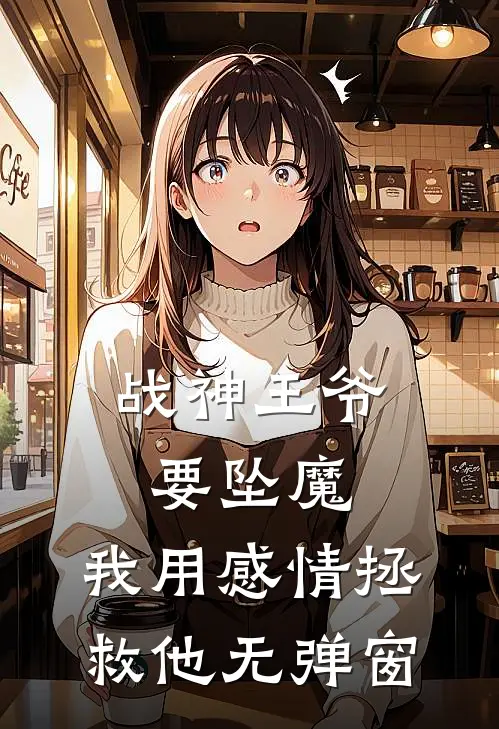 战神王爷要坠魔,我用感情拯救他无弹窗