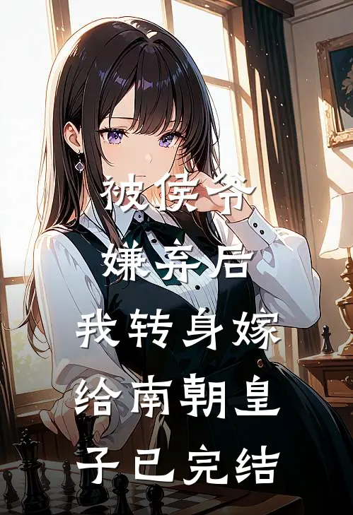 被侯爷嫌弃后,我转身嫁给南朝皇子已完结了吗