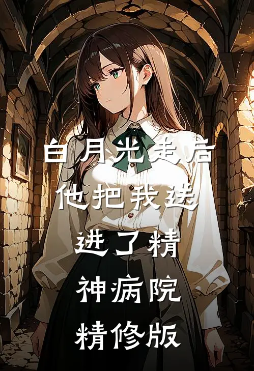 白月光走后,他把我送进了精神病院精修版