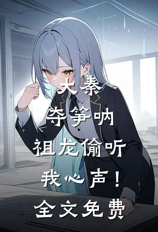大秦夺笋呐,祖龙偷听我心声!全文免费