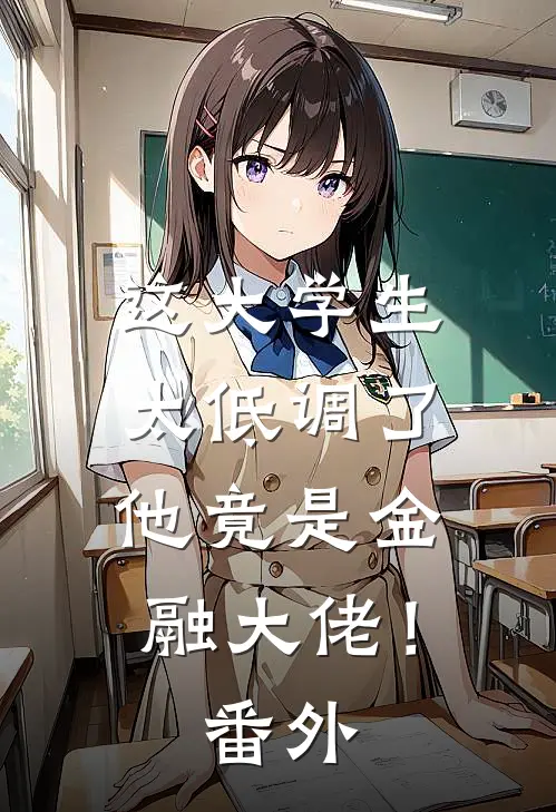 这大学生太低调了,他竟是金融大佬!番外篇
