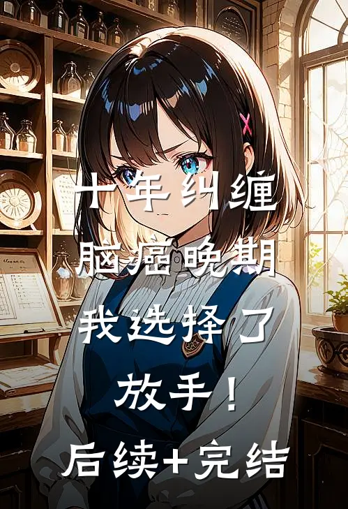 十年纠缠：脑癌晚期，我选择了放手！后续+完结