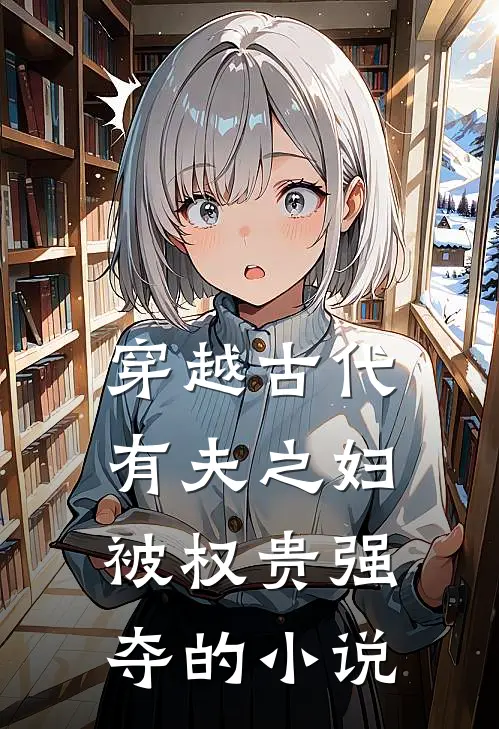 穿越古代,有夫之妇被权贵强夺的免费阅读