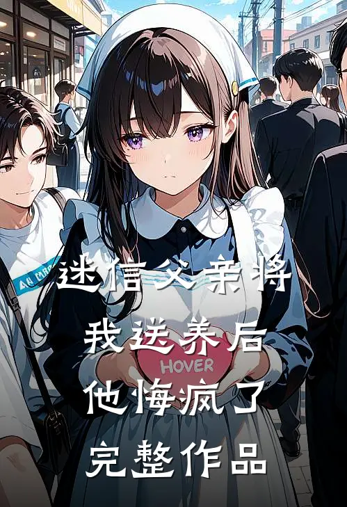 迷信父亲将我送养后,他悔疯了完整作品视频