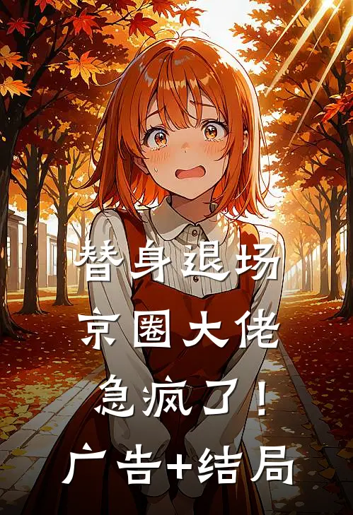 替身退场，京圈大佬急疯了！广告+结局