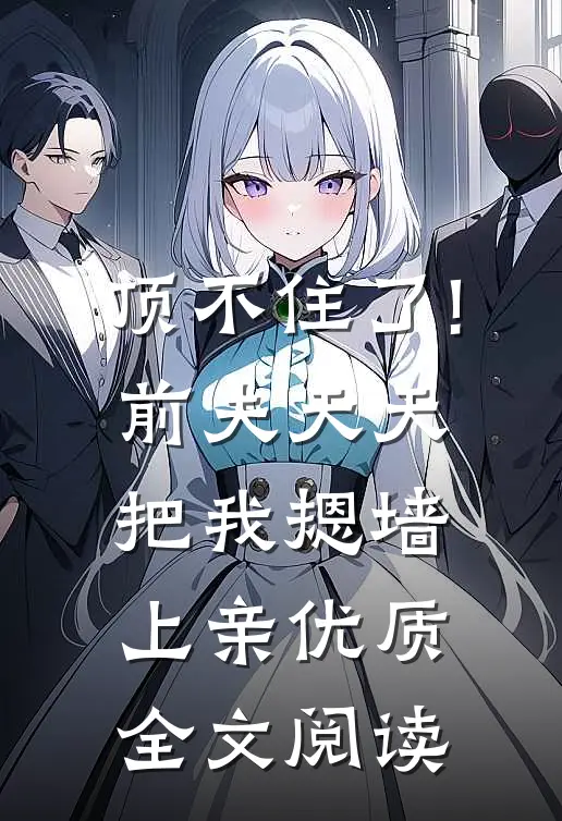 顶不住了!前夫天天把我摁墙上亲优质全文阅读