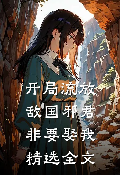 开局流放,敌国邪君非要娶我精选全文在线阅读