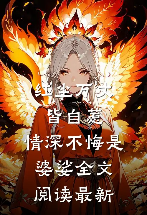 红尘万丈皆自惹，情深不悔是婆娑全文阅读最新