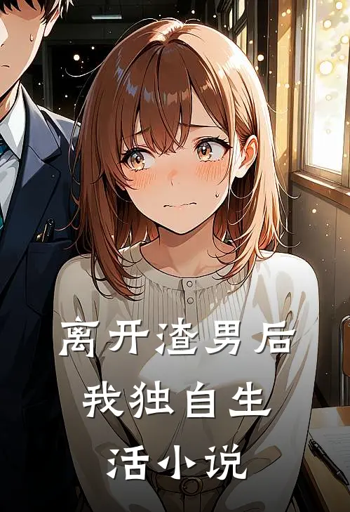 离开渣男后,我独自生活在线阅读