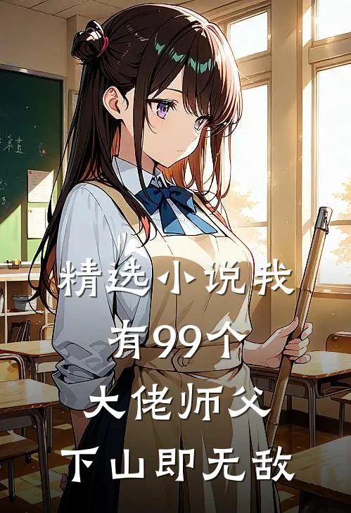 精选我有99个大佬师父,下山即无敌免费阅读