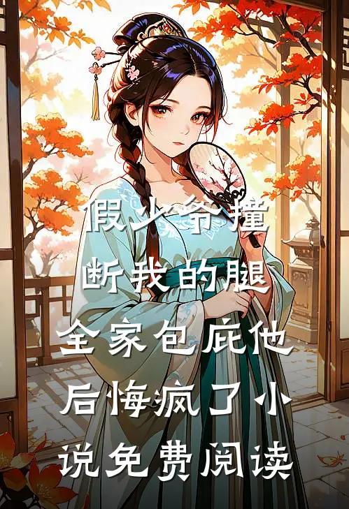 假少爷撞断我的腿，全家包庇他后悔疯了小说免费阅读