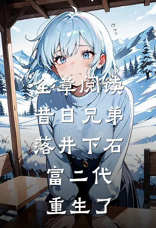 全章阅读昔日兄弟落井下石,富二代重生了