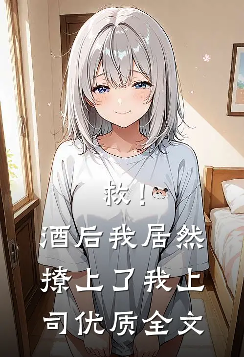 救！酒后我居然撩上了我上司优质全文