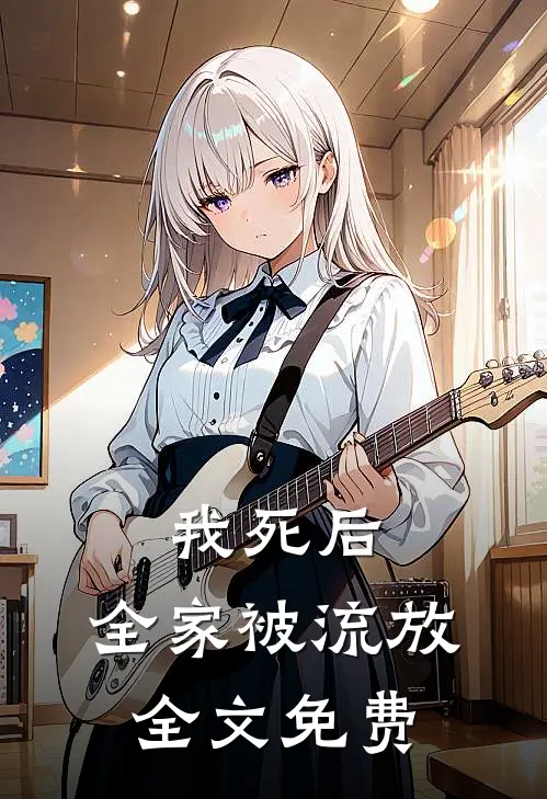 我死后,全家被流放全文免费观看