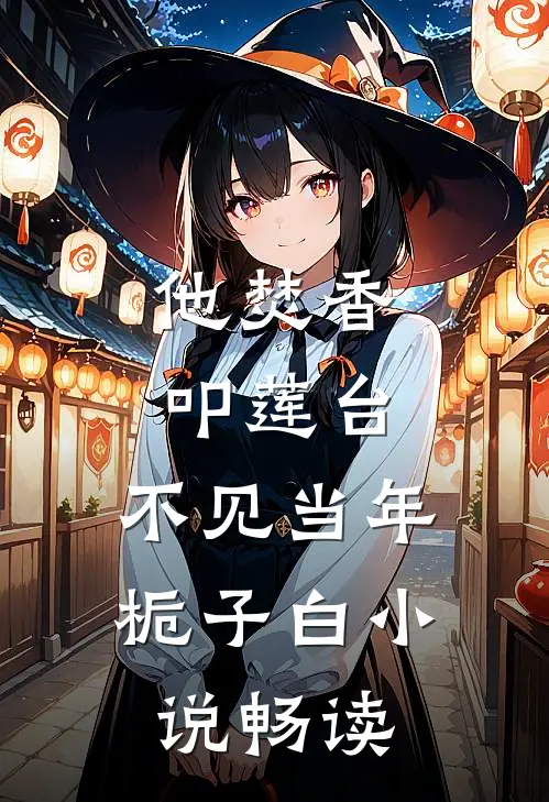 他焚香叩莲台，不见当年栀子白小说畅读