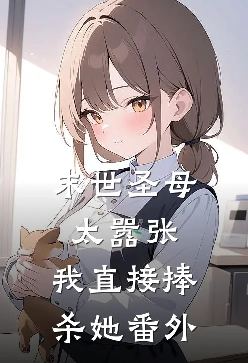 末世圣母太嚣张,我直接捧杀她 番外百度
