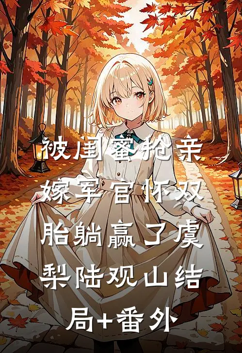 被闺蜜抢亲，嫁军官怀双胎躺赢了虞梨陆观山结局+番外