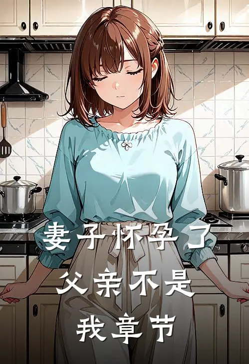 妻子怀孕了,父亲不是我章节
