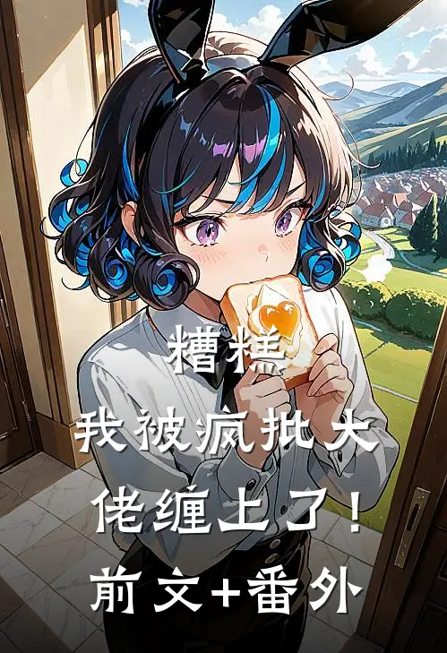糟糕，我被疯批大佬缠上了！前文+番外