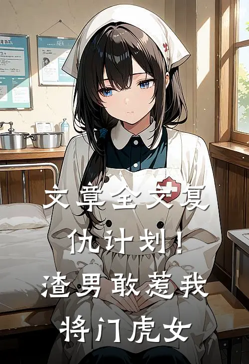 文章全文复仇计划！渣男敢惹我将门虎女