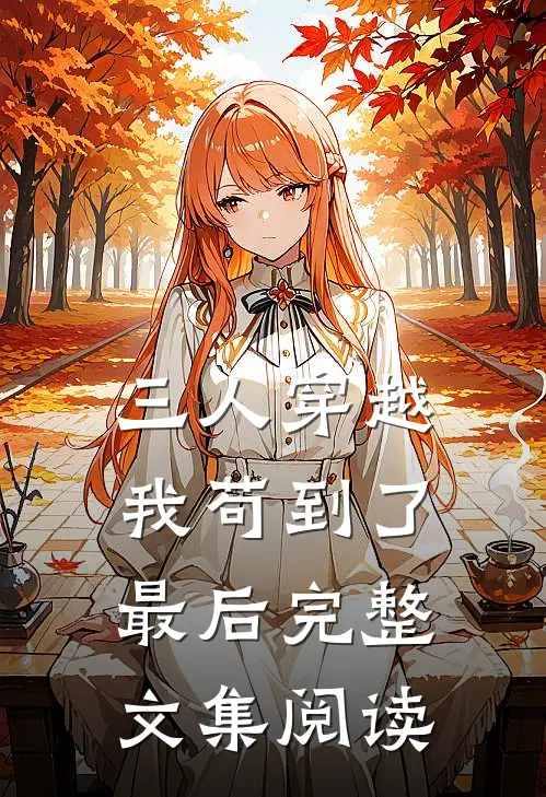 三人穿越,我苟到了最后完整文集阅读全文