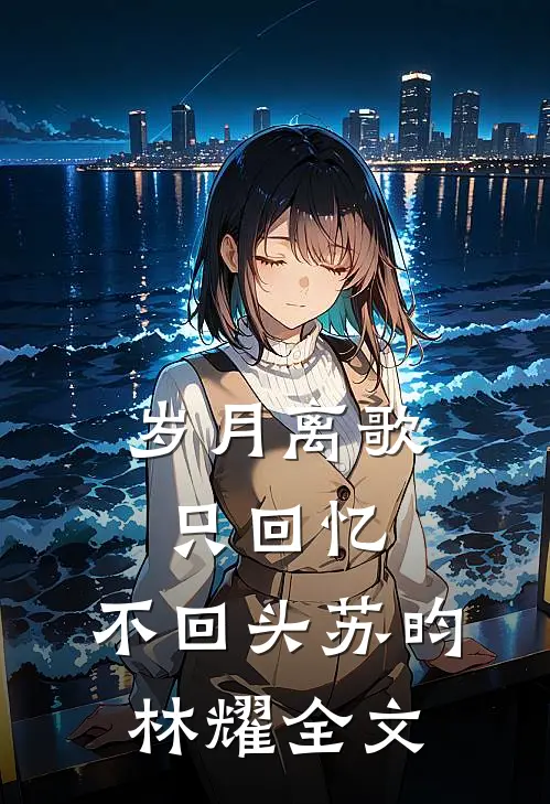 岁月离歌,只回忆,不回头苏昀林耀全文在线阅读