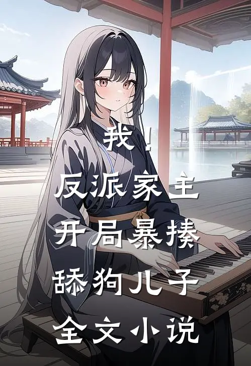 我!反派家主,开局暴揍舔狗儿子全文阅读