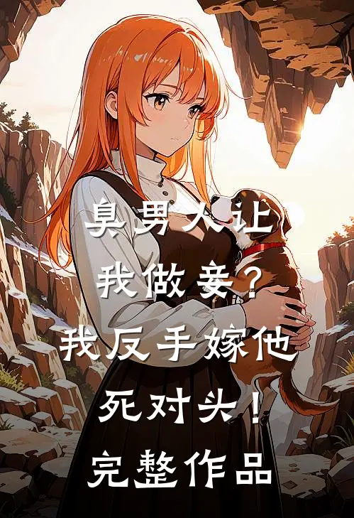 臭男人让我做妾？我反手嫁他死对头！完整作品