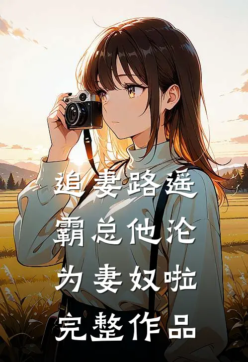 追妻路遥霸总他沦为妻奴啦完整作品在线观看