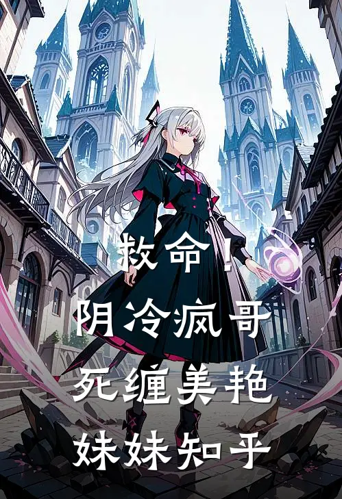 救命!阴冷疯哥死缠美艳妹妹知乎免费阅读