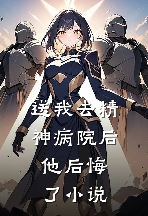 送我去精神病院后,他后悔了在线阅读