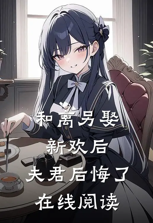 和离另娶新欢后,夫君后悔了在线阅读